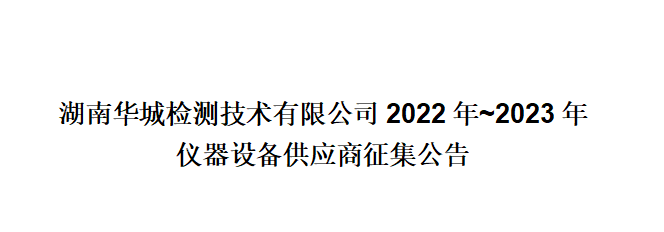 湖南华城检测技术有限公司2022年~2023年仪器设备供应商征集公告 湖南华城检测技术有限公司2022年~2023年仪器设备供应商征集公告